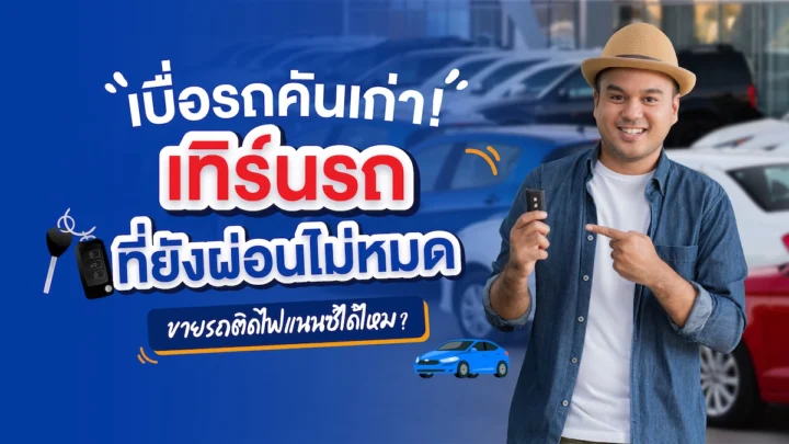 เบื่อรถคันเก่า! เทิร์นรถที่ยังผ่อนไม่หมด ขายรถติดไฟแนนซ์ ได้ไหม?